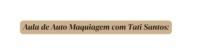 Aula de Auto Maquiagem com Tati Santos